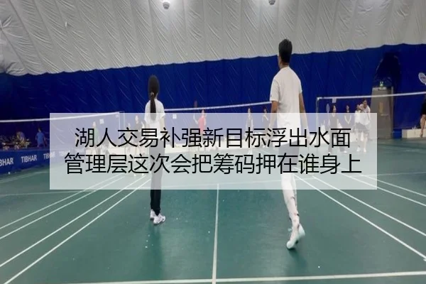 湖人交易补强新目标浮出水面 管理层这次会把筹码押在谁身上